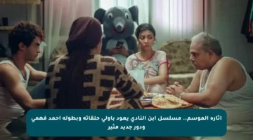 إثارة الموسم.. مسلسل ابن النادي يعود بأولى حلقاته وبطولة أحمد فهمي ودور جديد مثير